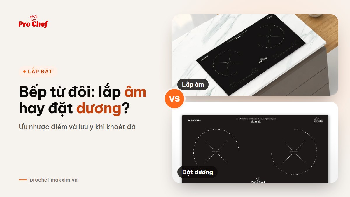 Nên mua bếp từ đôi lắp âm hay đặt dương?